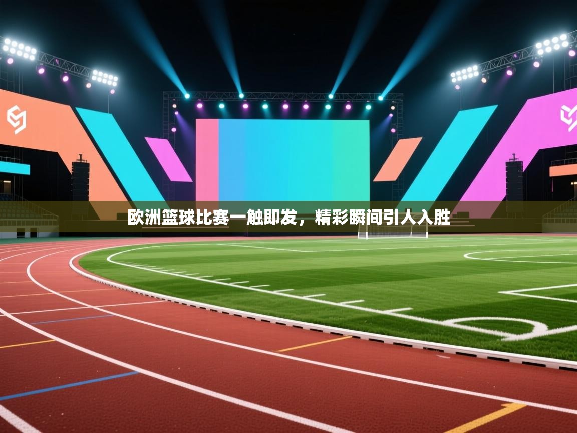 欧洲篮球比赛一触即发，精彩瞬间引人入胜  第2张