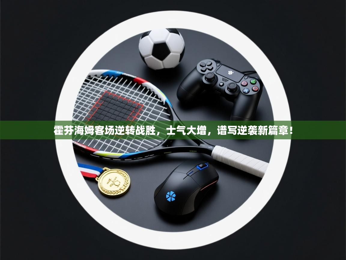 霍芬海姆客场逆转战胜,士气大增,谱写逆袭新篇章! 第2张