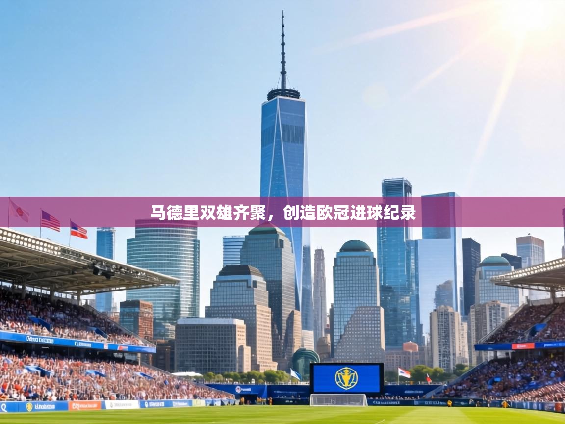 马德里双雄齐聚,创造欧冠进球纪录 第1张